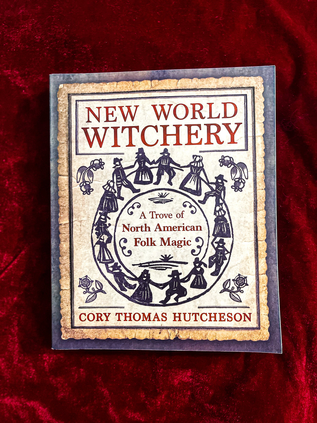 New World Witchery: A Trove of North American Folk Magic by Cory Thomas Hutcheson